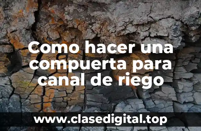 Como hacer una compuerta para canal de riego