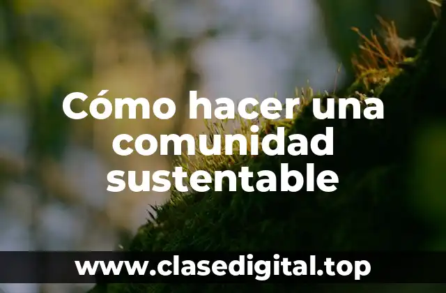 Cómo hacer una comunidad sustentable