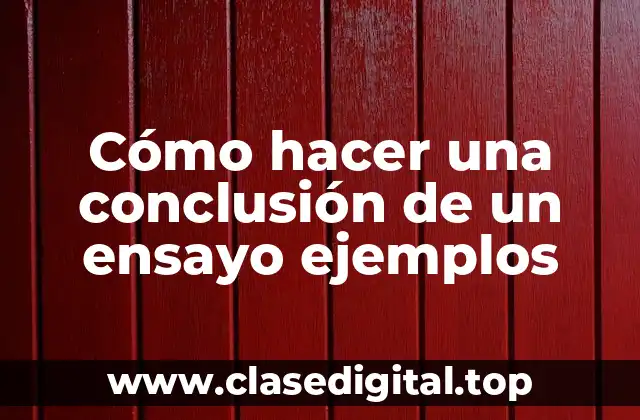 Cómo hacer una conclusión de un ensayo ejemplos