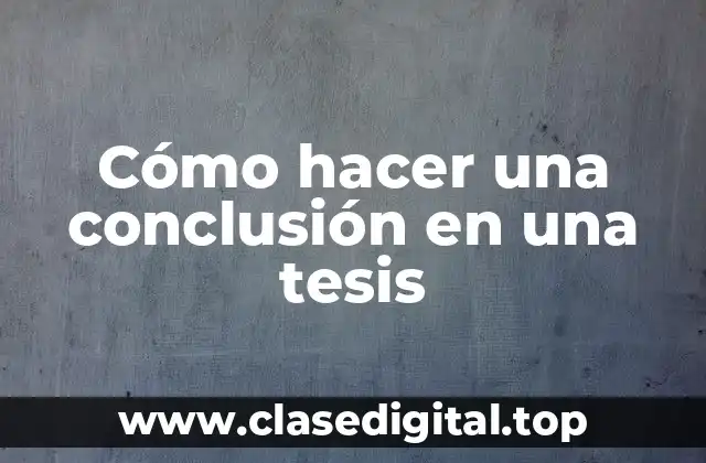 Cómo hacer una conclusión en una tesis
