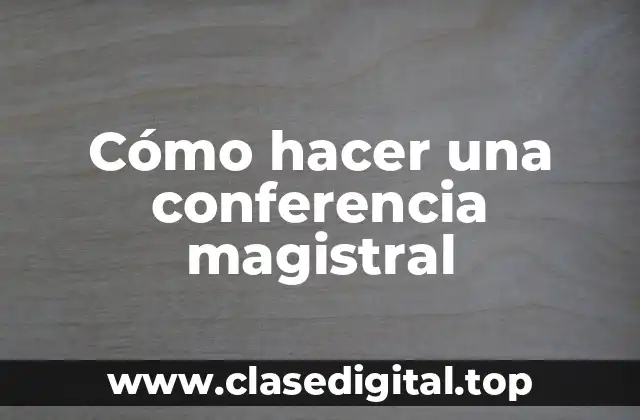 Cómo hacer una conferencia magistral