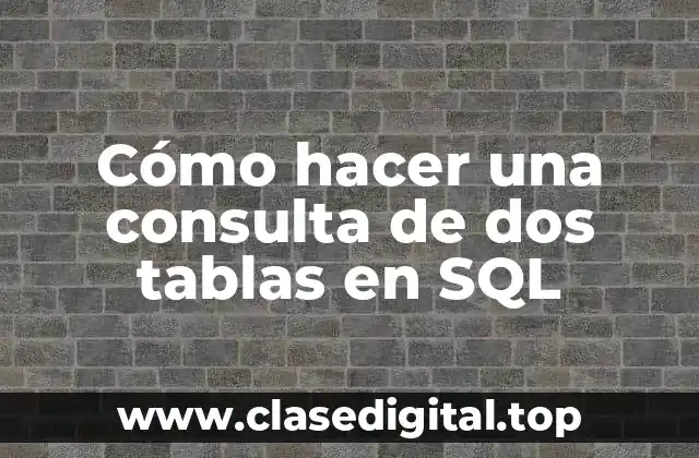 Cómo hacer una consulta de dos tablas en SQL