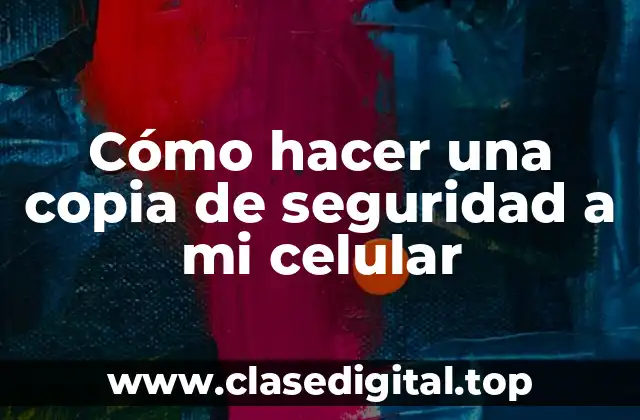 Cómo hacer una copia de seguridad a mi celular