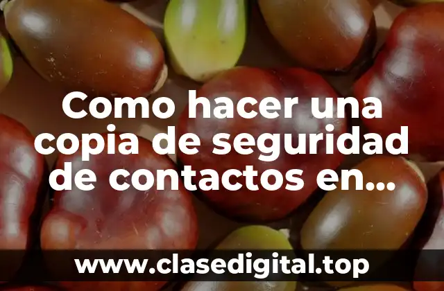 Como hacer una copia de seguridad de contactos en Google