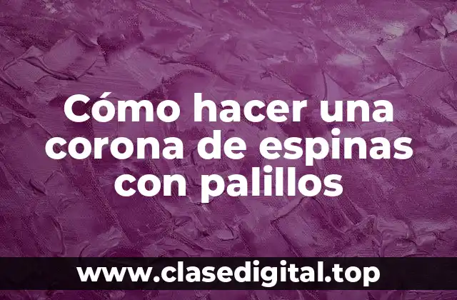 Cómo hacer una corona de espinas con palillos