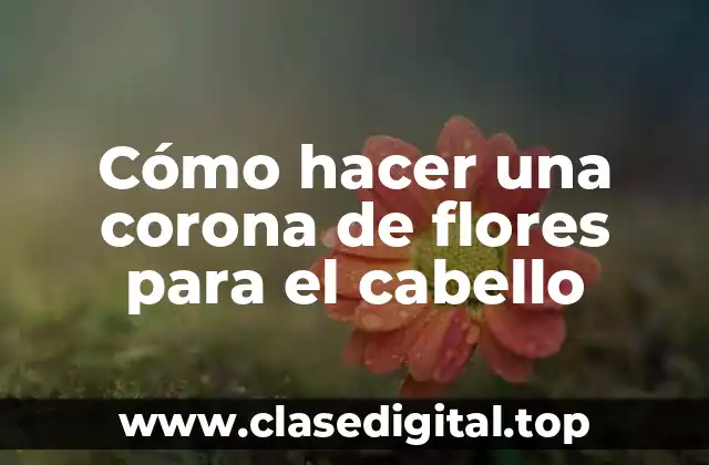 Cómo hacer una corona de flores para el cabello