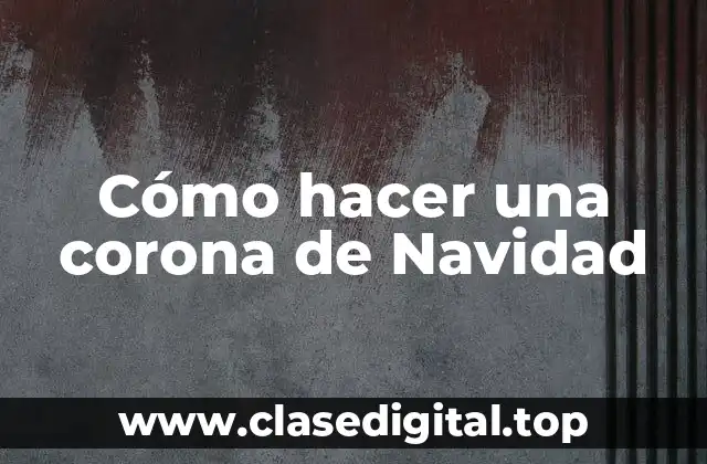 Cómo hacer una corona de Navidad