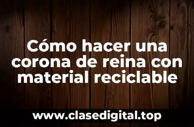 Cómo hacer una corona de reina con material reciclable