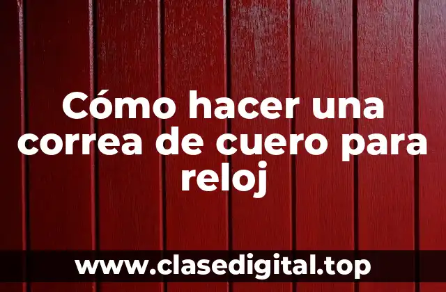 Cómo hacer una correa de cuero para reloj