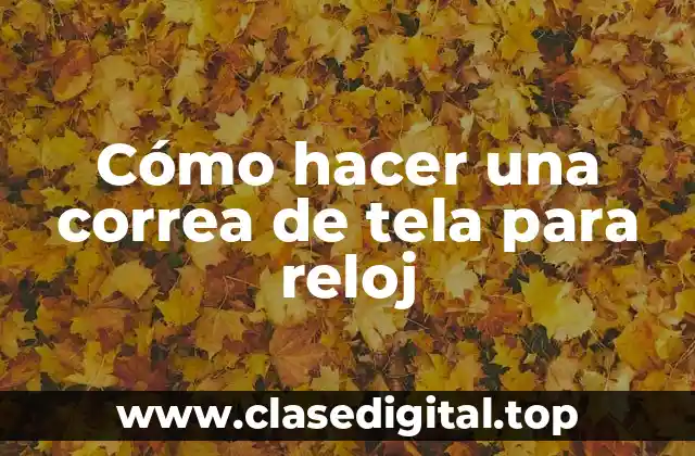 Cómo hacer una correa de tela para reloj