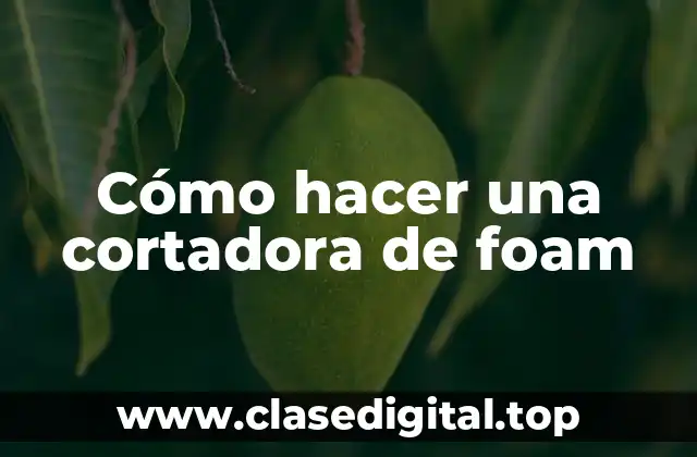 Cómo hacer una cortadora de foam