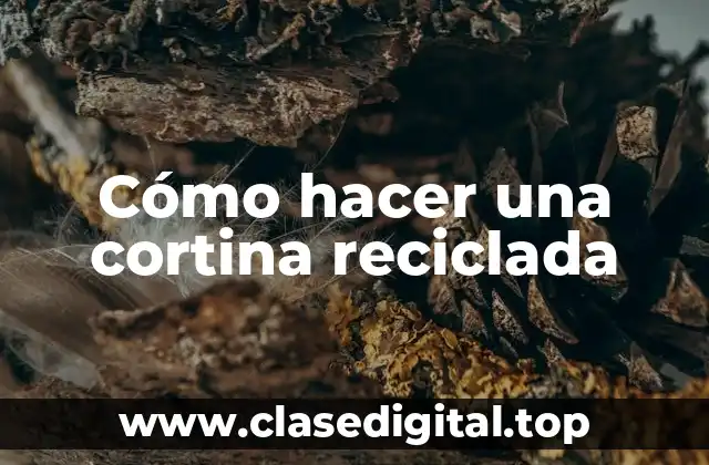 Cómo hacer una cortina reciclada: concepto y beneficios