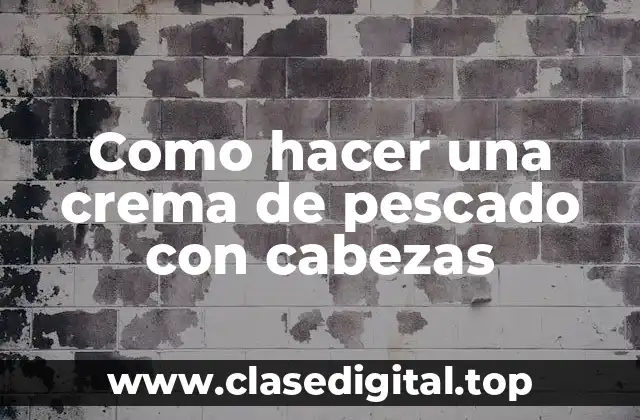 Crema de pescado con cabezas: qué es, para qué sirve y cómo se usa