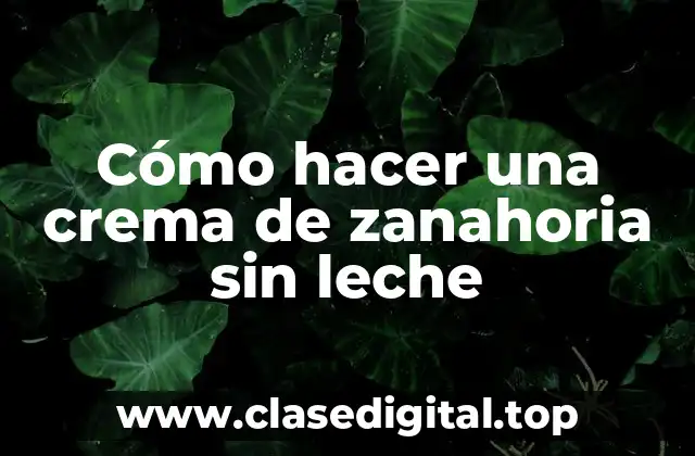 Cómo hacer una crema de zanahoria sin leche