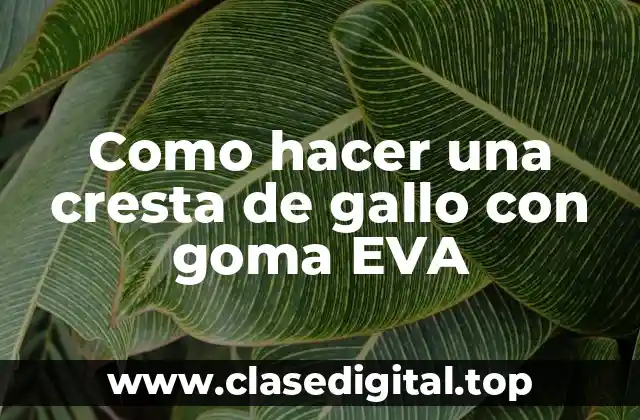 Como hacer una cresta de gallo con goma EVA