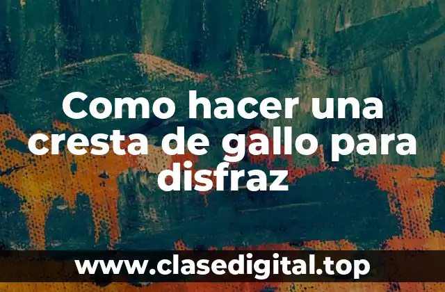 Como hacer una cresta de gallo para disfraz