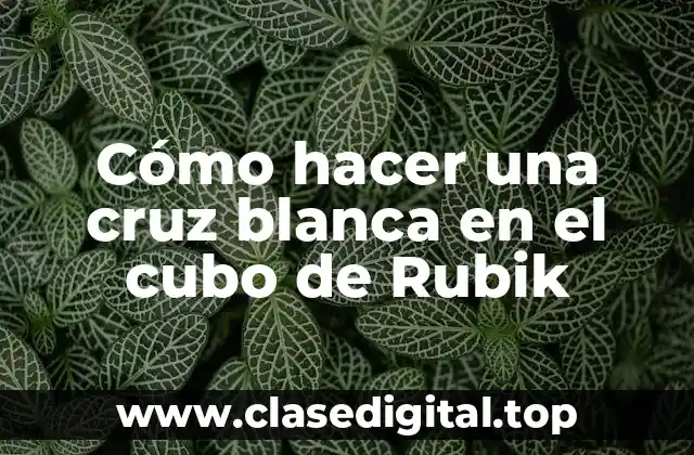 Cómo hacer una cruz blanca en el cubo de Rubik