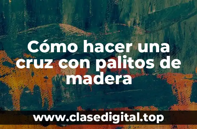 Cómo hacer una cruz con palitos de madera