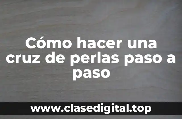 Cómo hacer una cruz de perlas paso a paso