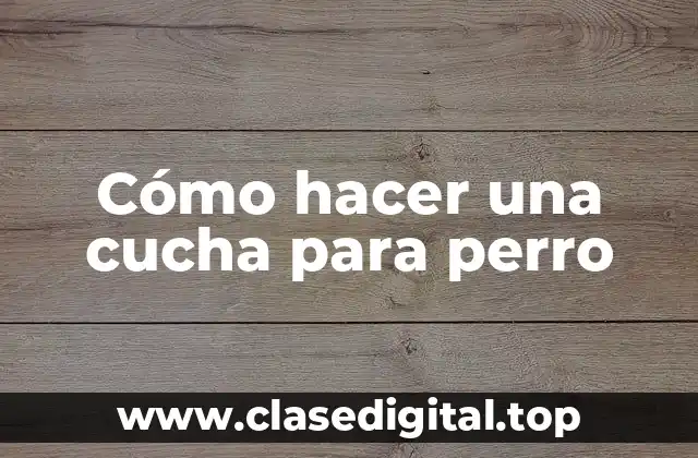 Cómo hacer una cucha para perro