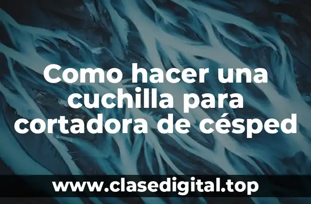 Como hacer una cuchilla para cortadora de césped