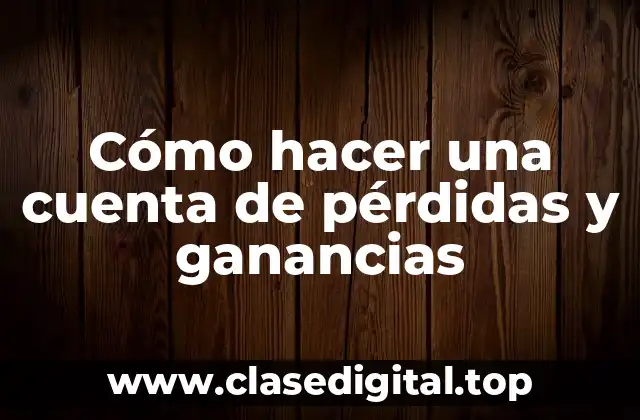 Cómo hacer una cuenta de pérdidas y ganancias