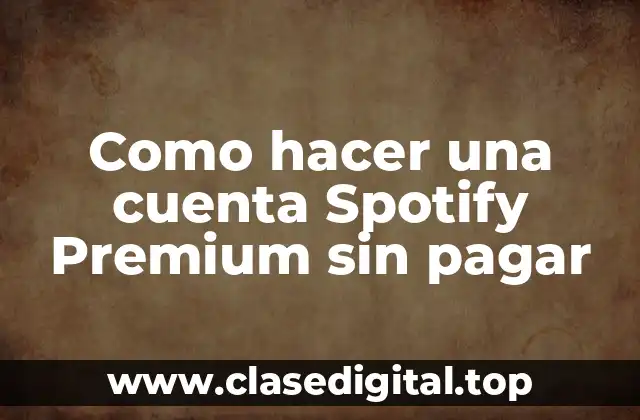 Como hacer una cuenta Spotify Premium sin pagar