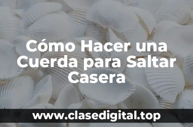 Cómo Hacer una Cuerda para Saltar Casera