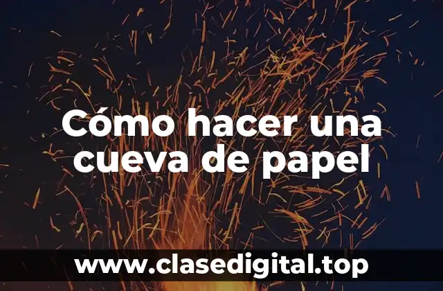 Cómo hacer una cueva de papel