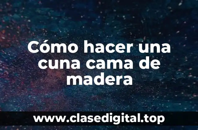 Cómo hacer una cuna cama de madera