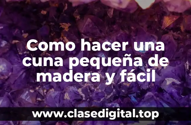 Como hacer una cuna pequeña de madera y fácil