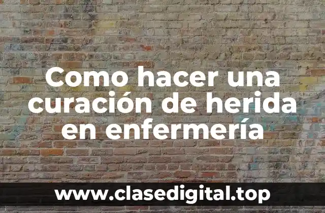 Qué es una curación de herida en enfermería y para qué sirve