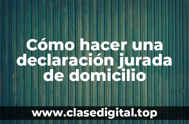 Cómo hacer una declaración jurada de domicilio