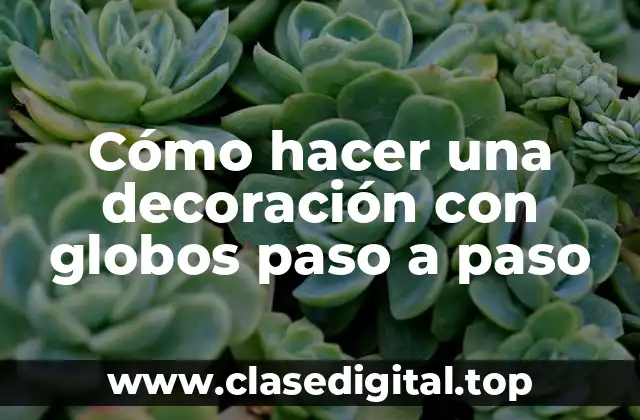 Cómo hacer una decoración con globos paso a paso