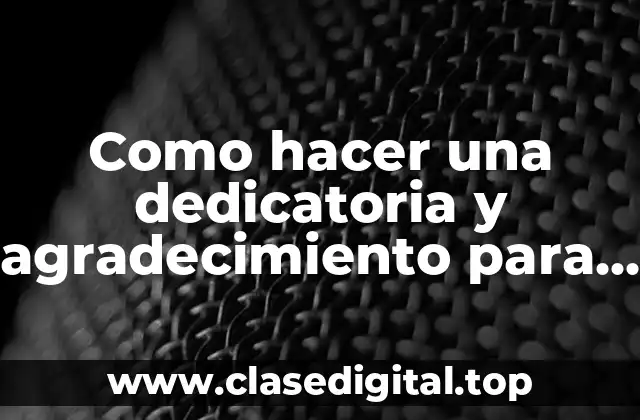 Como hacer una dedicatoria y agradecimiento para una tesis