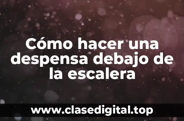 Cómo hacer una despensa debajo de la escalera