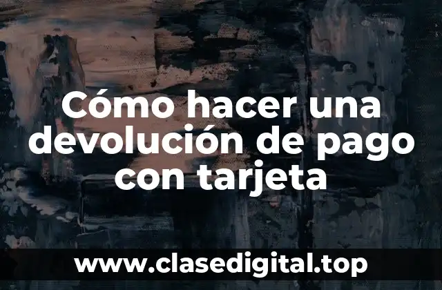 Cómo hacer una devolución de pago con tarjeta