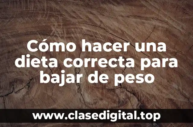 Cómo hacer una dieta correcta para bajar de peso