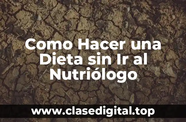 Como Hacer una Dieta sin Ir al Nutriólogo