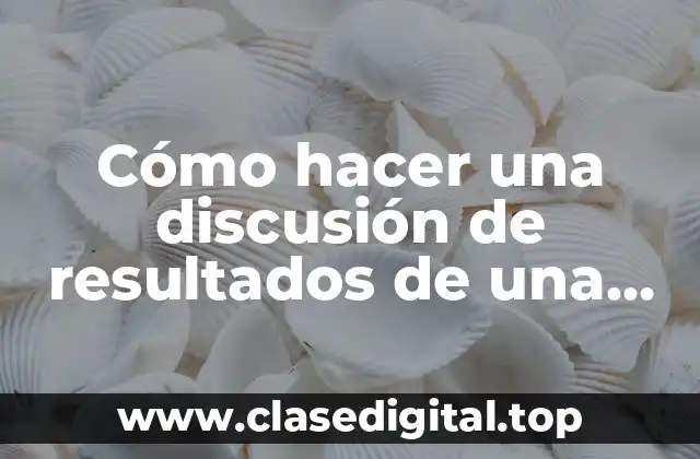 Cómo hacer una discusión de resultados de una investigación