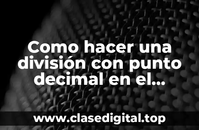 Como hacer una división con punto decimal en el dividendo
