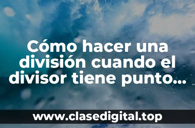 Cómo hacer una división cuando el divisor tiene punto decimal