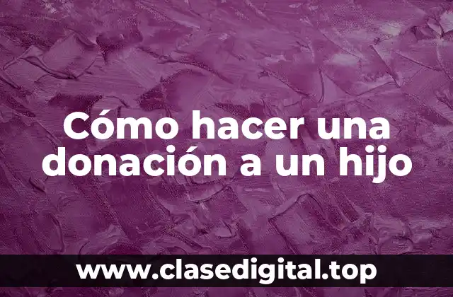 ¿Qué es una donación a un hijo y para qué sirve?