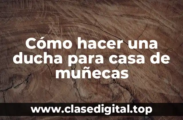 Cómo hacer una ducha para casa de muñecas