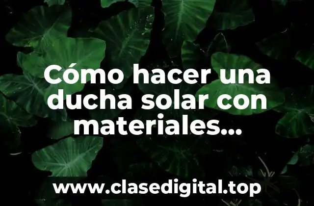 Cómo hacer una ducha solar con materiales reciclables