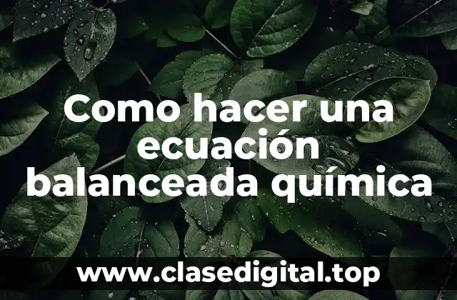 Como hacer una ecuación balanceada química