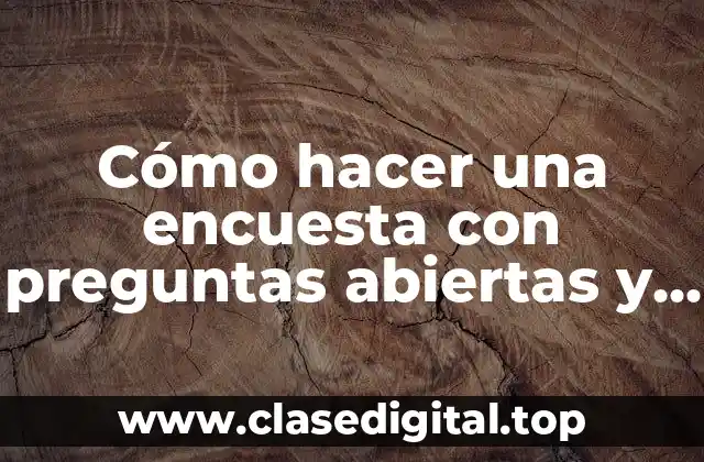 Cómo hacer una encuesta con preguntas abiertas y cerradas