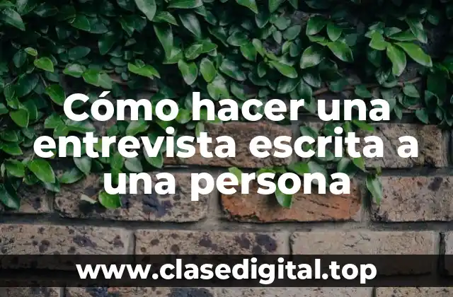 Cómo hacer una entrevista escrita a una persona