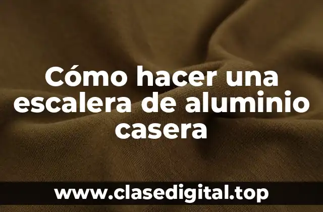 Cómo hacer una escalera de aluminio casera