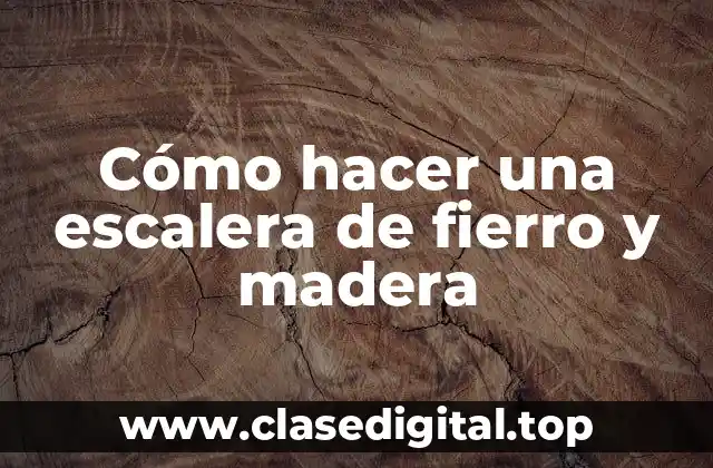 Cómo hacer una escalera de fierro y madera